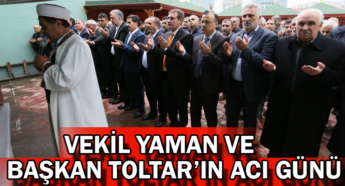 Vekil Yaman ve Başkan Toltar’ın acı günü