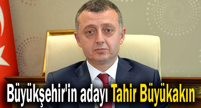 Büyükşehir'in adayı Tahir Büyükakın