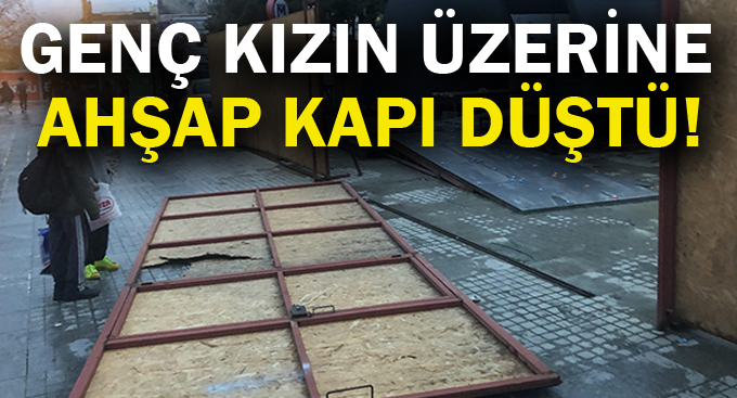 Genç kızın üzerine ahşap kapı düştü!