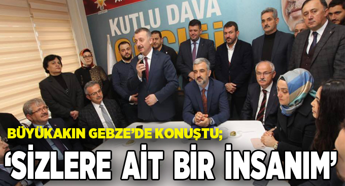 Büyükakın,''Sizlere ait bir insanım''