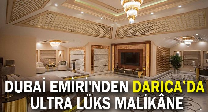 Dubai Emiri'nden Darıca’da ultra lüks malikâne