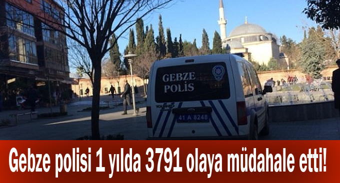 Gebze polisi 1 yılda 3791 olaya müdahale etti!