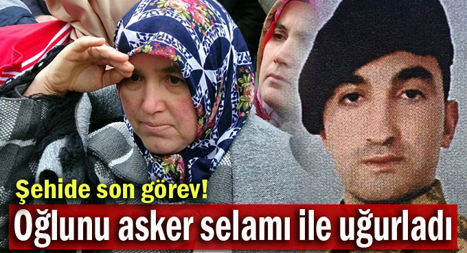 Şehit annesi, oğlunu asker selamı ile uğurladı