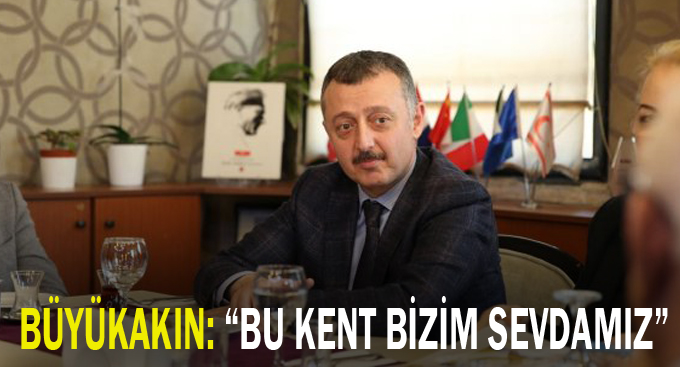 Büyükakın: “Bu kent bizim sevdamız”