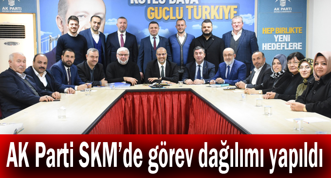 AK Parti SKM’de görev dağılımı yapıldı