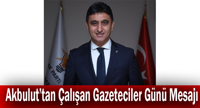 Akbulut’tan Çalışan Gazeteciler Günü Mesajı