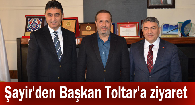 Şayir'den Başkan Toltar'a ziyaret