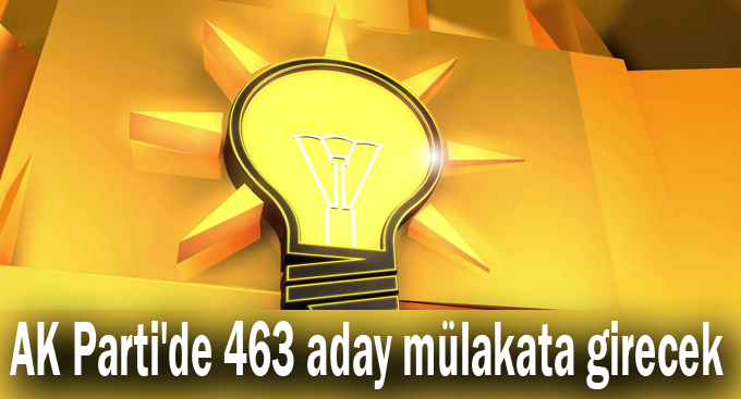 AK Parti'de 463 aday mülakata girecek