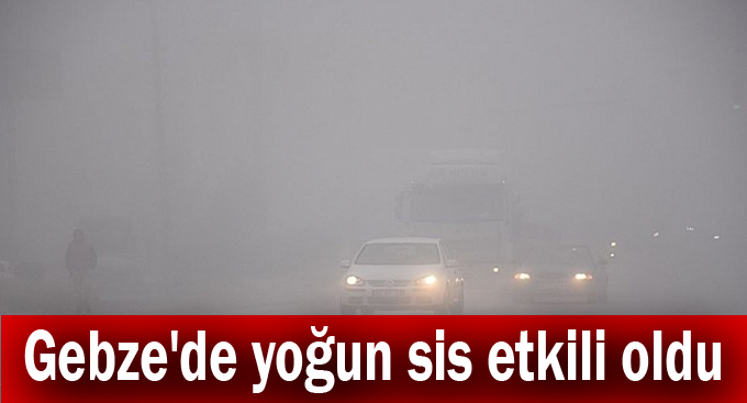 Gebze'de yoğun sis etkili oldu