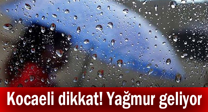 Kocaeli dikkat! Yağmur geliyor