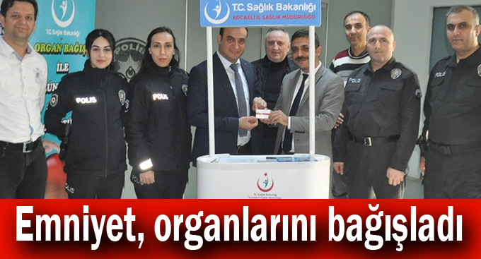 Emniyet, organlarını bağışladı