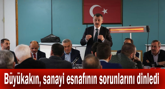 Büyükakın, sanayi esnafının sorunlarını dinledi