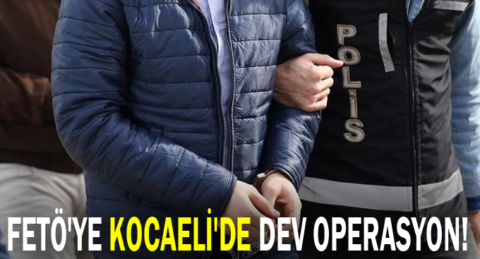 FETÖ'ye Kocaeli'de dev operasyon!