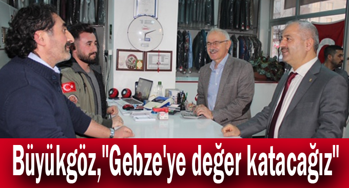 Büyükgöz, "Gebze'ye değer katacağız"