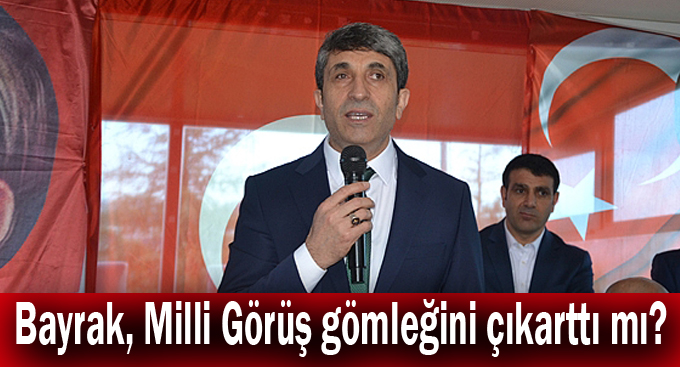 Bayrak, Milli Görüş gömleğini çıkarttı mı?