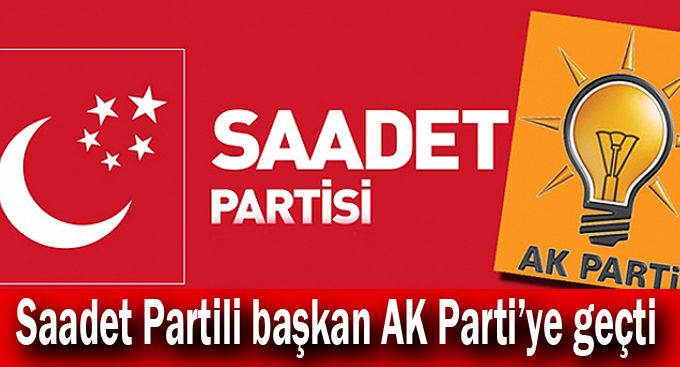 Saadet Partili başkan AK Parti’ye geçti