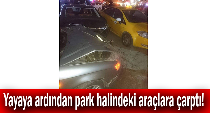 Yayaya ardından park halindeki araçlara çarptı!