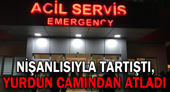 Nişanlısıyla tartıştı, yurdun camından atladı