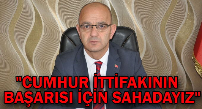 Ünlü,"Cumhur İttifakının başarısı için sahadayız"