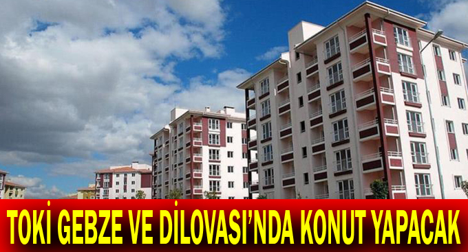 Toki Gebze ve Dilovası'nda konut yapacak