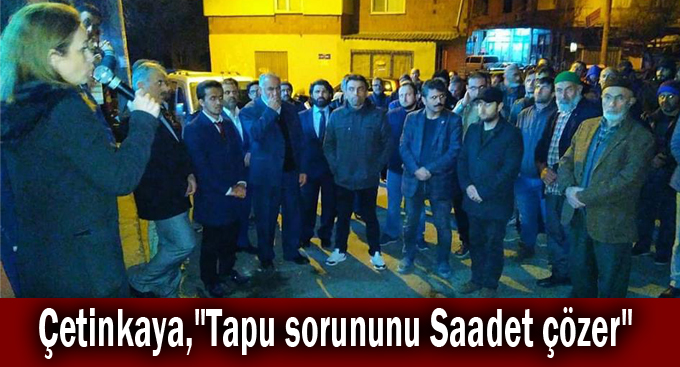 Çetinkaya,"Tapu sorununu Saadet çözer"