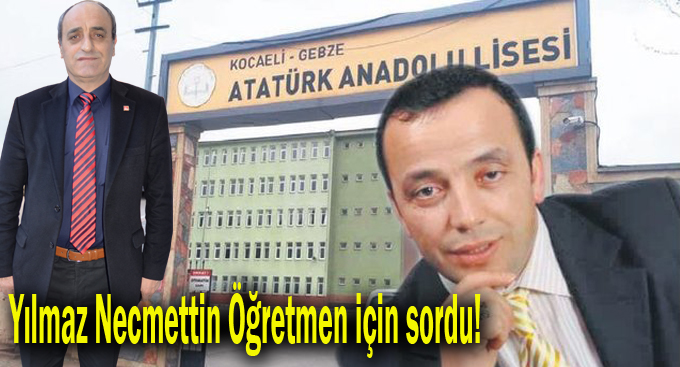 Yılmaz Necmettin Öğretmen için sordu!