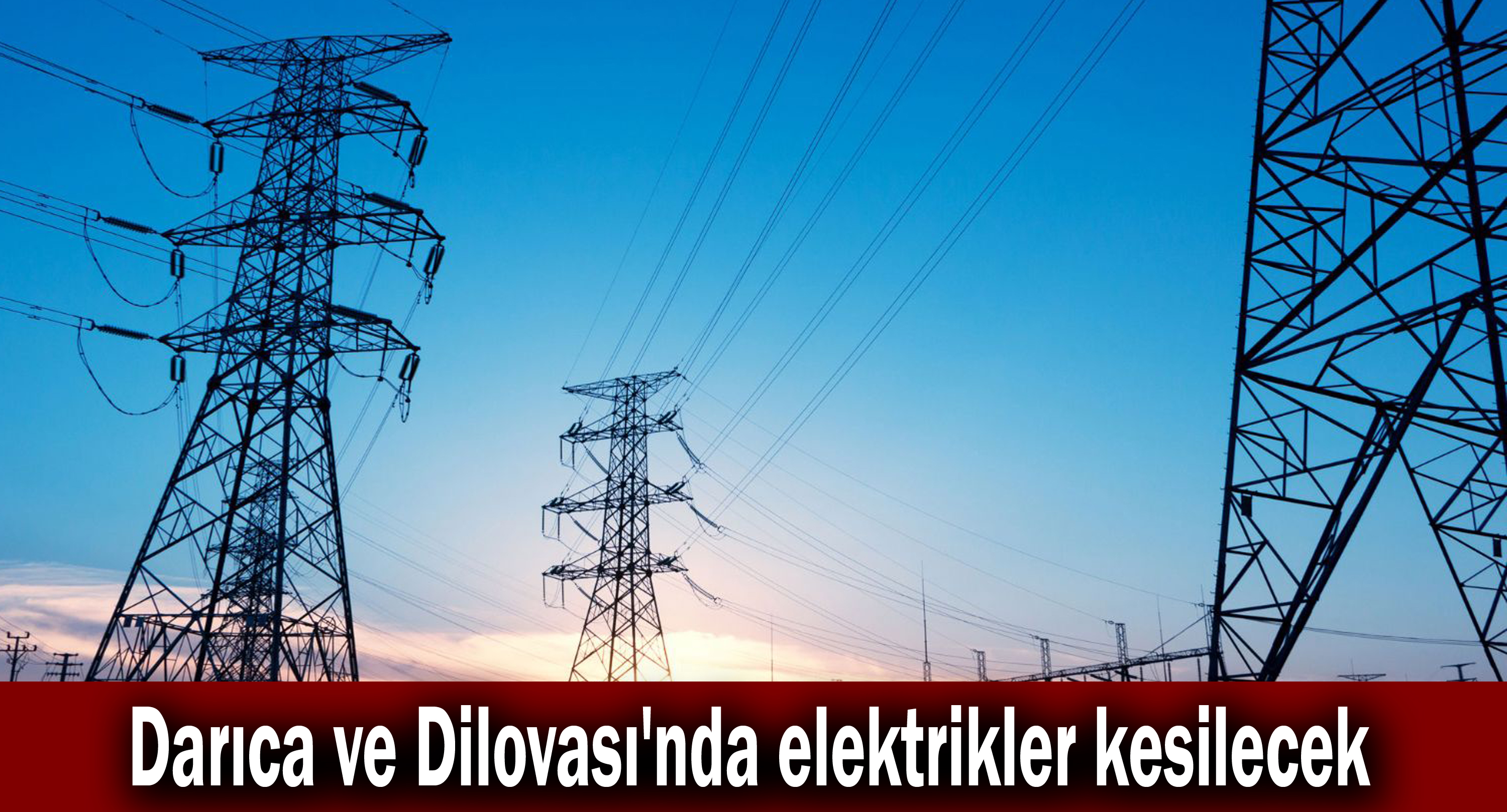 Darıca ve Dilovası'nda elektrikler kesilecek