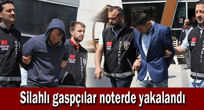 Silahlı gaspçılar noterde yakalandı