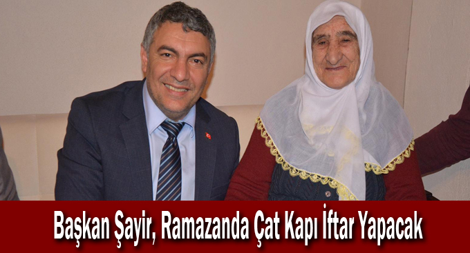 Başkan Şayir, Ramazanda Çat Kapı İftar Yapacak