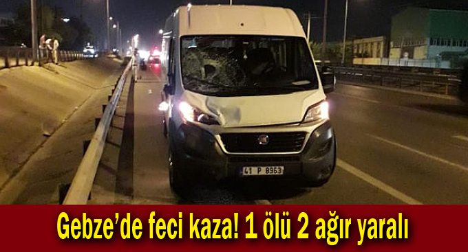 Gebze'de feci kaza! 1 ölü,2 ağır yaralı