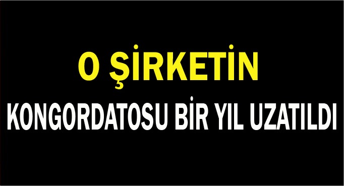 O şirketin Konkordato süresi 1 yıl uzadı!