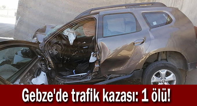 Gebze'de trafik kazası: 1 ölü!