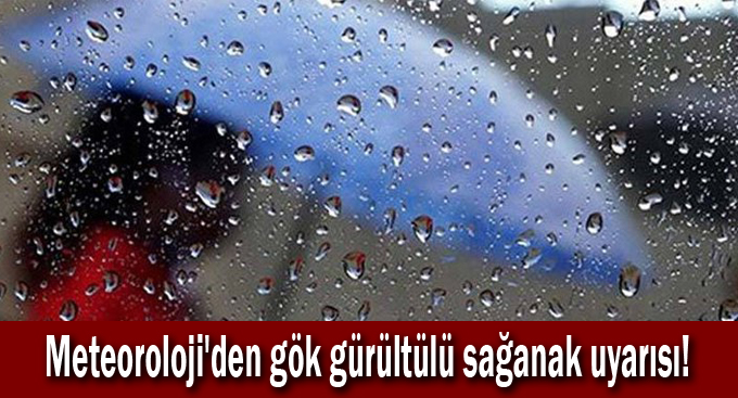 Meteoroloji'den gök gürültülü sağanak uyarısı