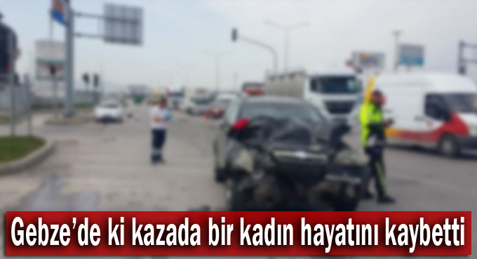 Gebze’de ki kazada bir kişi hayatını kaybetti