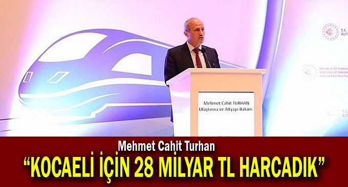 Turhan; “Kocaeli için 28 milyar TL harcadık”