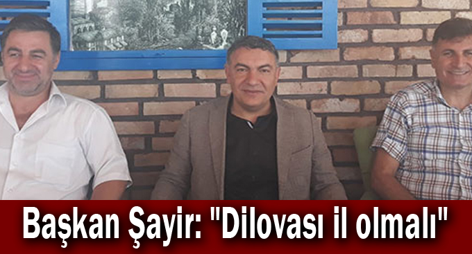 Başkan Şayir: "Dilovası il olmalı"