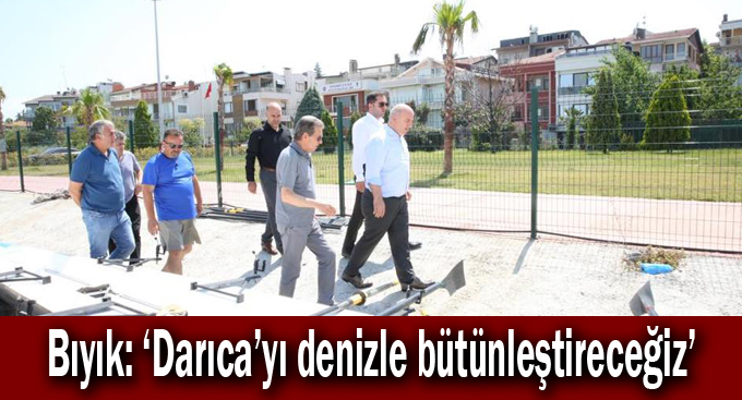 Bıyık: ‘Darıca’yı denizle bütünleştireceğiz’