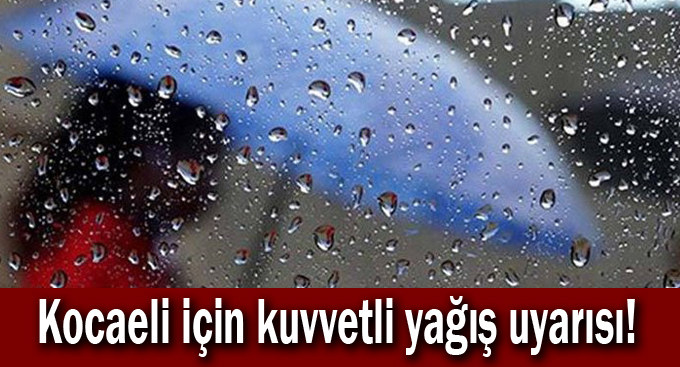 Kocaeli için kuvvetli yağış uyarısı