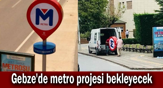 Gebze'de metro projesi bekleyecek