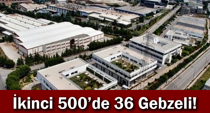 İkinci 500’de 36 Gebzeli!