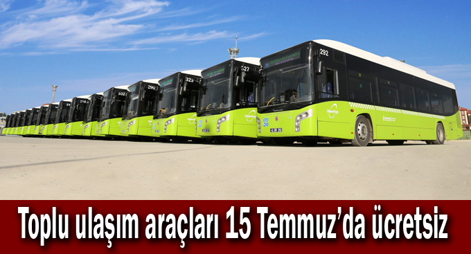 Toplu ulaşım araçları 15 Temmuz’da ücretsiz