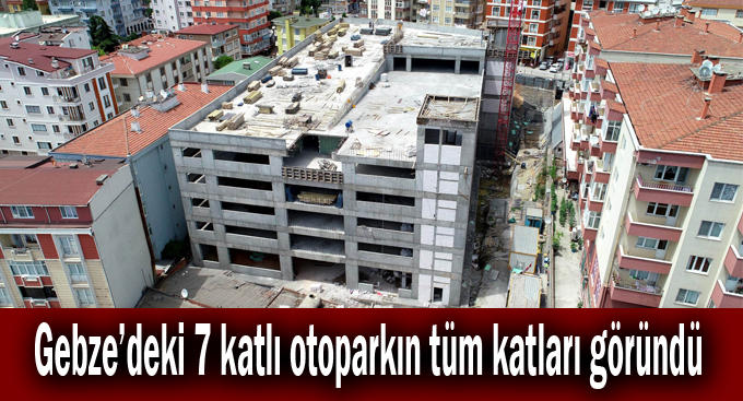 Gebze’deki 7 katlı otoparkın tüm katları göründü