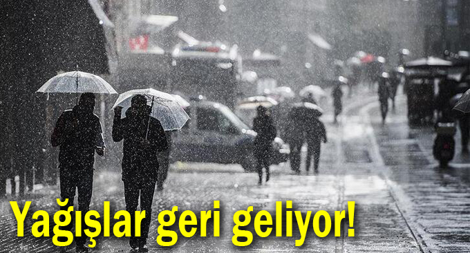 Yağışlar geri geliyor!