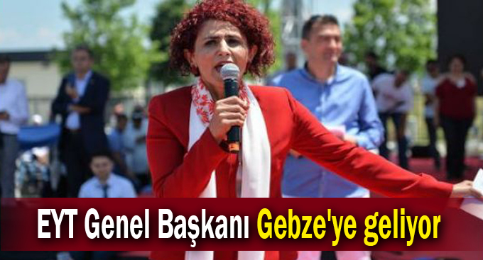 EYT Genel Başkanı Gebze'ye geliyor