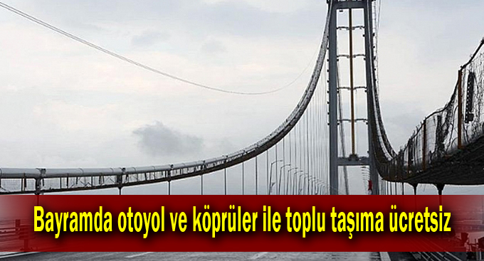 Bayramda otoyol ve köprüler ile toplu taşıma ücretsiz