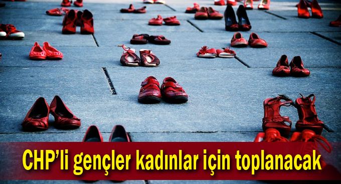 CHP’li gençler kadınlar için toplanacak