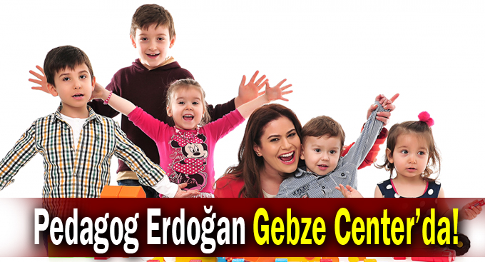 Pedagog Erdoğan Gebze Center’da!