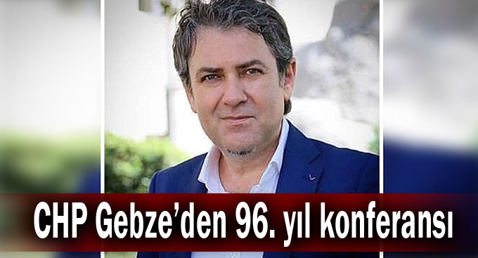 CHP Gebze’den 96. yıl konferansı