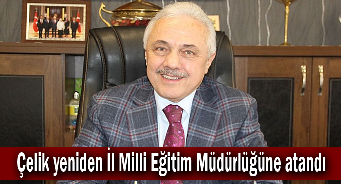 Çelik yeniden İl Milli Eğitim Müdürlüğüne atandı