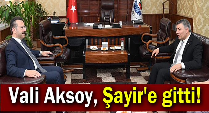 Vali Aksoy, Şayir'e gitti!